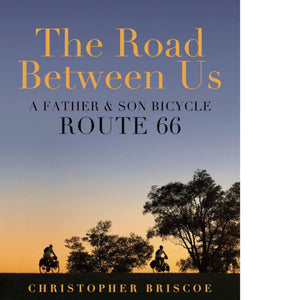 The Road Between Us by Christopher Briscoe. A father and son bicycle Route 66. Cover. ISBN-10: 0989940489 ISBN-13: 978-0989940481